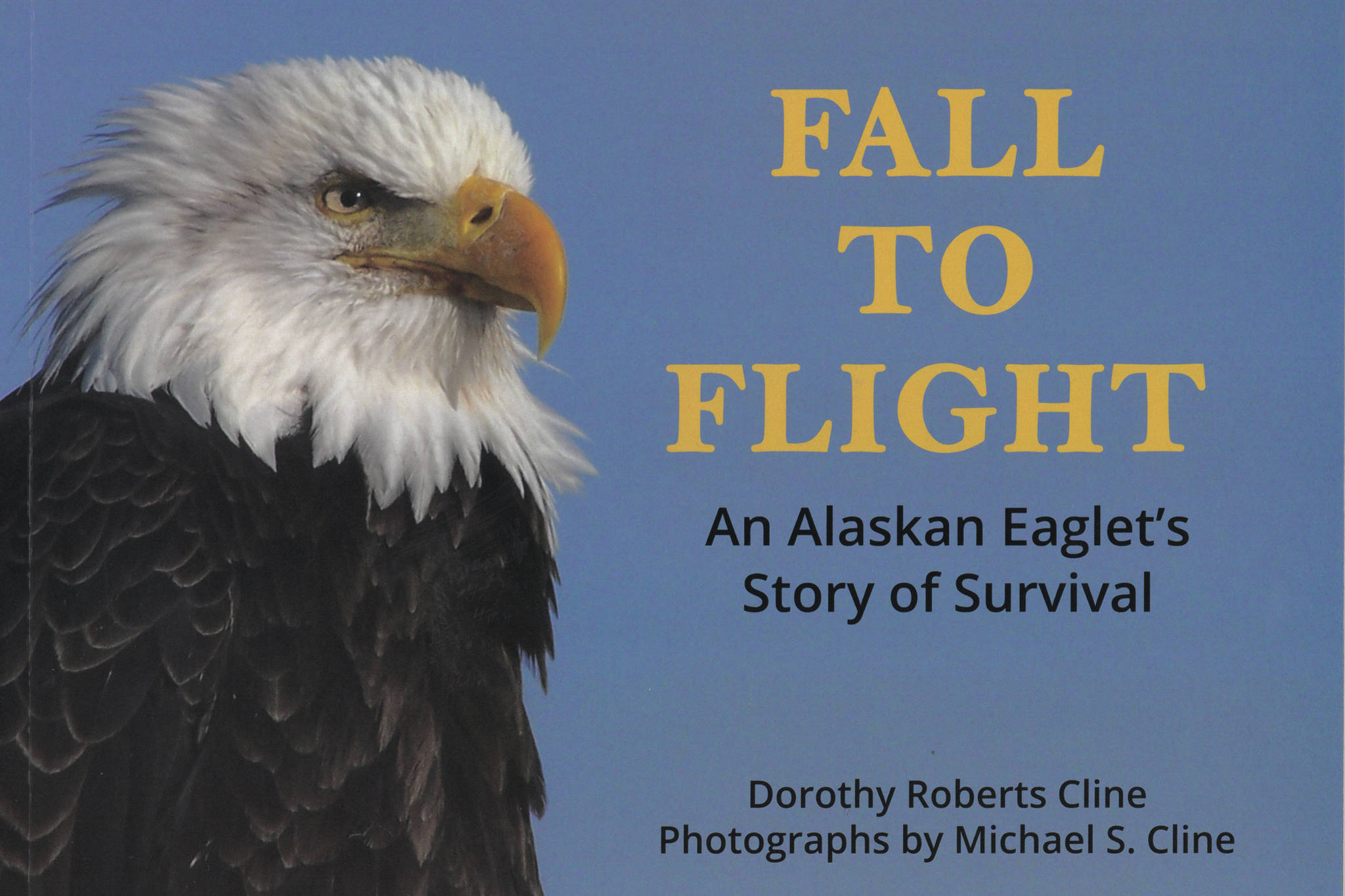 The cover to Dorothy Roberts Cline's book, "Fall to Flight: An Alaskan Eaglet's Story of Survival," uses a photo by the late Michael S. Cline. (Image courtesy of Dorothy Roberts Cline)