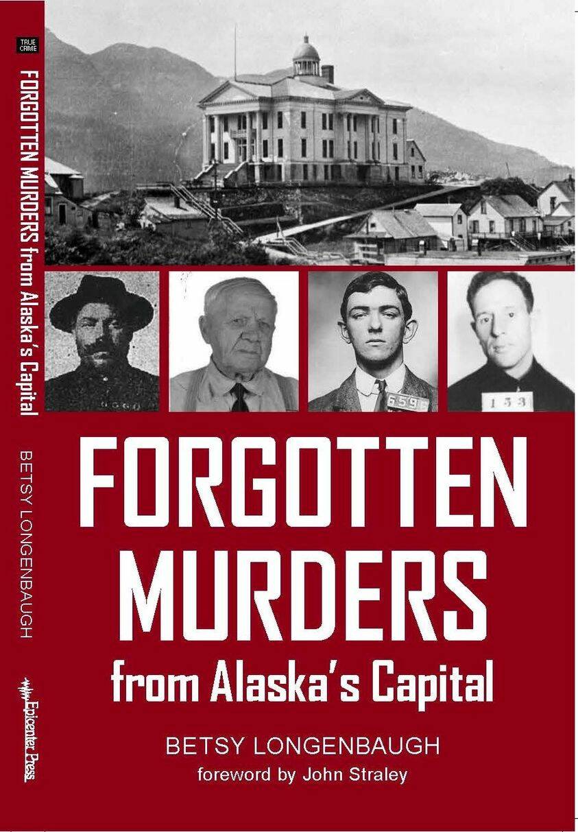 Betsy Longenbaugh's debut book, "Forgotten Murders from Alaska's Capital" recounts 10 long-forgotten murders that occurred in the Juneau-Douglas area between 1902 and 1959.