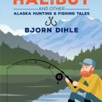 Book cover for &ldquo;Never Cry Halibut&rdquo; by Bjorn Dihle. Courtesy image.