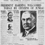 President Warren G. Harding was the first United States president in-office to visit Alaska. Juneau buzzed with excitement for days before the presidential partys arrival. Streets and businesses were festooned with decorations as the community planned for the celebration on July 10, 1923, one hundred years ago. The Alaska Daily Empire devoted the front page that day to the visit.