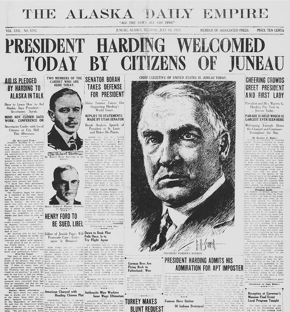 President Warren G. Harding was the first United States president in-office to visit Alaska. Juneau buzzed with excitement for days before the presidential partys arrival. Streets and businesses were festooned with decorations as the community planned for the celebration on July 10, 1923, one hundred years ago. The Alaska Daily Empire devoted the front page that day to the visit.